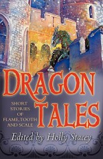 Dragontales: Short Stories of Flame, Tooth, and Scale - Holly Stacey, Linda Gunn, Justin Carroll