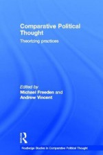 Comparative Political Thought: Theorizing Practices - Michael Freeden, Andrew Vincent