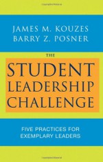 The Student Leadership Challenge: Five Practices for Exemplary Leaders - James M. Kouzes, Barry Z. Posner