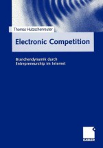 Electronic Competition: Branchendynamik Durch Entrepreneurship Im Internet - Thomas Hutzschenreuter