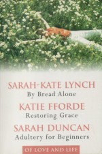 Of Love & Life: By Bread Alone / Restoring Grace / Adultery for Beginners - Sarah-Kate Lynch