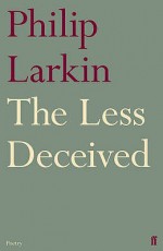 Less Deceived: Poems - Philip Larkin