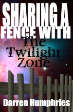 Sharing A Fence With The Twilight Zone - Darren Humphries