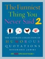 The Funniest Thing You Never Said 2: The Ultimate Collection of Humorous Quotations - Rosemarie Jarski, Jarski