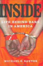 Inside: Life Behind Bars in America - Michael G. Santos