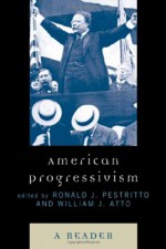 American Progressivism: A Reader - Ronald J. Pestritto, William J. Atto