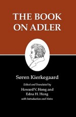 Kierkegaard's Writings, XXIV: The Book on Adler - Søren Kierkegaard, Edna Hatlestad Hong, Howard Vincent Hong