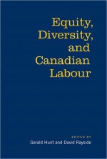 Equity, Diversity & Canadian Labour - Gerald Hunt, David Rayside