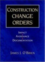 Construction Change Orders: Impact, Avoidance, and Documentation - James J. O'Brien