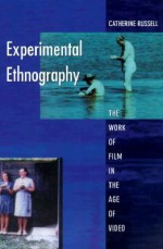 Experimental Ethnography: The Work of Film in the Age of Video - Catherine Russell