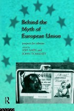 Behind the Myth of European Union: Propects for Cohesion - Ash Amin, John Tomaney