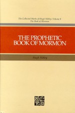 The Prophetic Book of Mormon (Collected Works of Hugh Nibley, Volume 8) - Hugh Nibley, John W. Welch