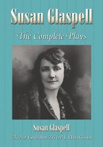 Susan Glaspell: The Complete Plays - Linda Ben-Zvi, J. Ellen Gainor