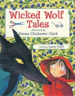 Wicked Wolf Tales - Laura Cecil, Emma Chichester Clark