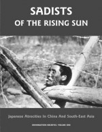 Sadists of the Rising Sun: Japanese Atrocities in China and South-East Asia (Annihilation Archives, Volume One) - Stephen Barber, Jack Hunter