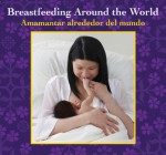 Breastfeeding Around the World: Amamantar alrededor del mundo - Stephanie Maze