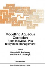 Modelling Aqueous Corrosion: From Individual Pits to System Management - Kenneth R. Trethewey