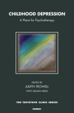 Childhood Depression: A Place for Psychotherapy - Judith Trowell, Gillian Miles, Michael Rustin