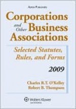 Corporations and Other Business Associations: 2009 Selected Statutes, Rules, And Forms (Statutory Supplement) - Okelley, Okelley