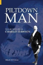 Piltdown Man: The Secret Life of Charles Dawson - Miles Russell