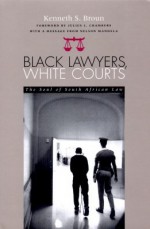 Black Lawyers White Courts: The Soul Of South African Law - Kenneth S. Broun, Julius Chambers