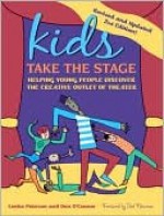 Kids Take the Stage: Helping Young People Discover the Creative Outlet of Theater - Lenka Peterson, Dan O'Conner, Paul Newman