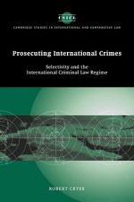 Prosecuting International Crimes: Selectivity and the International Criminal Law Regime - Robert Cryer