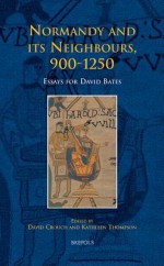 Normandy and Its Neighbours, 900-1250: Essays for David Bates - David Crouch, K. Thompson