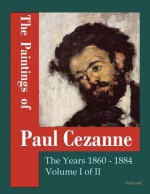 The Paintings of Paul Cezanne: The Years 1860-1884 Volume I of II - Paul Cézanne