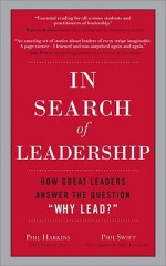 In Search of Leadership: How Great Leaders Answer the Question "Why Lead?" - Phil Harkins