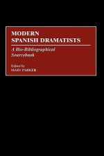 Modern Spanish Dramatists: A Bio-Bibliographical Sourcebook - Mary Parker