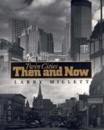 Twin Cities Then and Now - Larry Millett