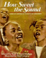 How Sweet the Sound: African-American Songs for Children - Wade Hudson, Floyd Cooper