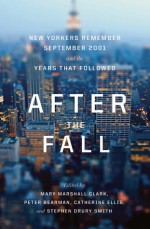 After the Fall: New Yorkers Remember September 2001 and the Years That Followed - Mary Marshall Clark, Stephen Drury Smith, Mary Marshall Clark, Peter Bearman