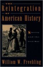 The Reintegration of American History: Slavery and the Civil War - William W. Freehling