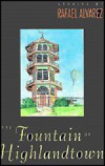 The Fountain of Highlandtown: Stories - Rafael Alvarez