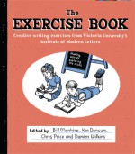 The Exercise Book: creative writing exercises from Victoria University's Institute of Modern letters - Ken Duncum, Bill Manhire, Chris Price, Damien Wilkins