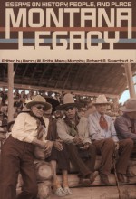 Montana Legacy: Essays on History, People, and Place - Harry W. Fritz, Mary Murphy, Robert Swartout