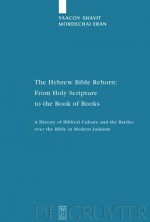 The Hebrew Bible Reborn: From Holy Scripture to the Book of Books: A History of Biblical Culture and the Battles Over the Bible in Modern Judaism - Yaacov Shavit