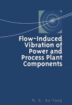 Flow-Induced Vibration of Power and Process Plant Components: A Practical Workbook - M. K. Au-Yang