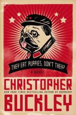 They Eat Puppies, Don't They? - Christopher Buckley