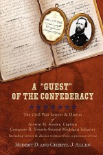 A "Guest" of the Confederacy the Civil War Letters and Diaries of Alonzo M. Keeler, Captain, Company B, Twenty-Second Michigan Infantry - Robert Allen, Cheryl Allen