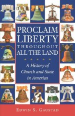 Proclaim Liberty Throughout All the Land: A History of Church and State in America (Religion in American Life) - Edwin S. Gaustad