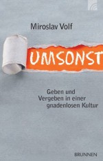 Umsonst: Geben und Vergeben in einer gnadenlosen Kultur (German Edition) - Miroslav Volf, Friedemann Lux