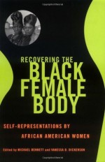 Recovering the Black Female Body: Self-Representation by African American Women - Michael Bennett, Vanessa D. Dickerson, Daphne Brooks, Dorri Beam, Meredith Goldsmith, Ajuan Mance, Yvette Louis, Doris Witt