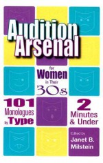 Audition Arsenal for Women in Their 30s: 101 Monologues by Type, 2 Minutes & Under - Janet B. Milstein, Kerri Kochanski