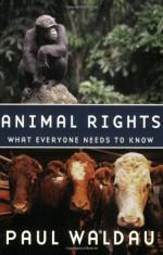 Animal Rights: What Everyone Needs to Know - Paul Waldau