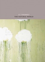 The Natural World: Selected Works, 2000-2007 - Cy Twombly, James Rondeau