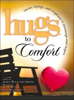 Hugs to Comfort: Stories, Sayings, and Scriptures to Encourage and Inspire - John William Smith, G.A. Myers, Philis Boultinghouse