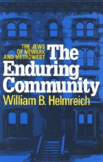 The Enduring Community: The Jews of Newark and Metrowest - William Helmreich